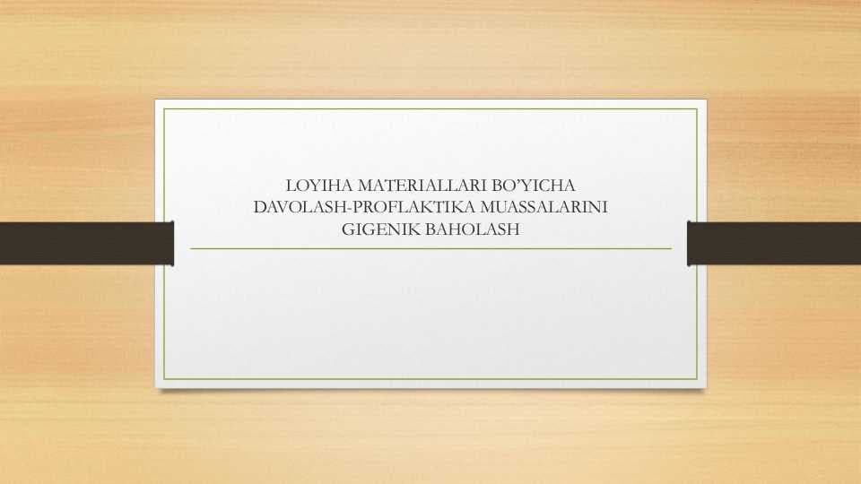 LOYIHA MATERIALLARI BO’YICHA  DAVOLASH-PROFLAKTIKA MUASSALARINI  GIGENIK BAHOLASh