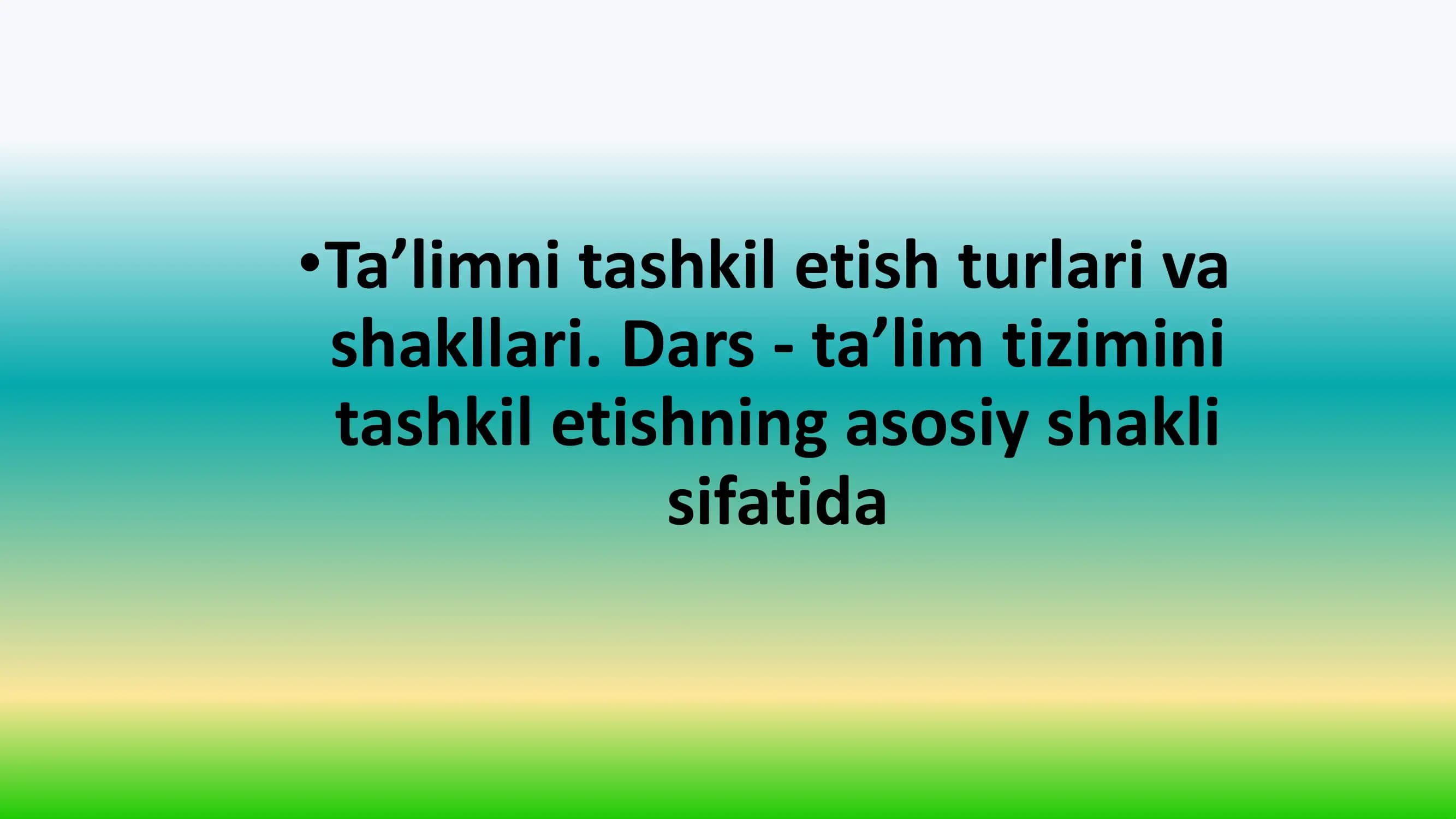 Ta’limni tashkil etish turlari va shakllari. Dars- ta’lim tizimini tashkil etishning asosiy shakli sifatida