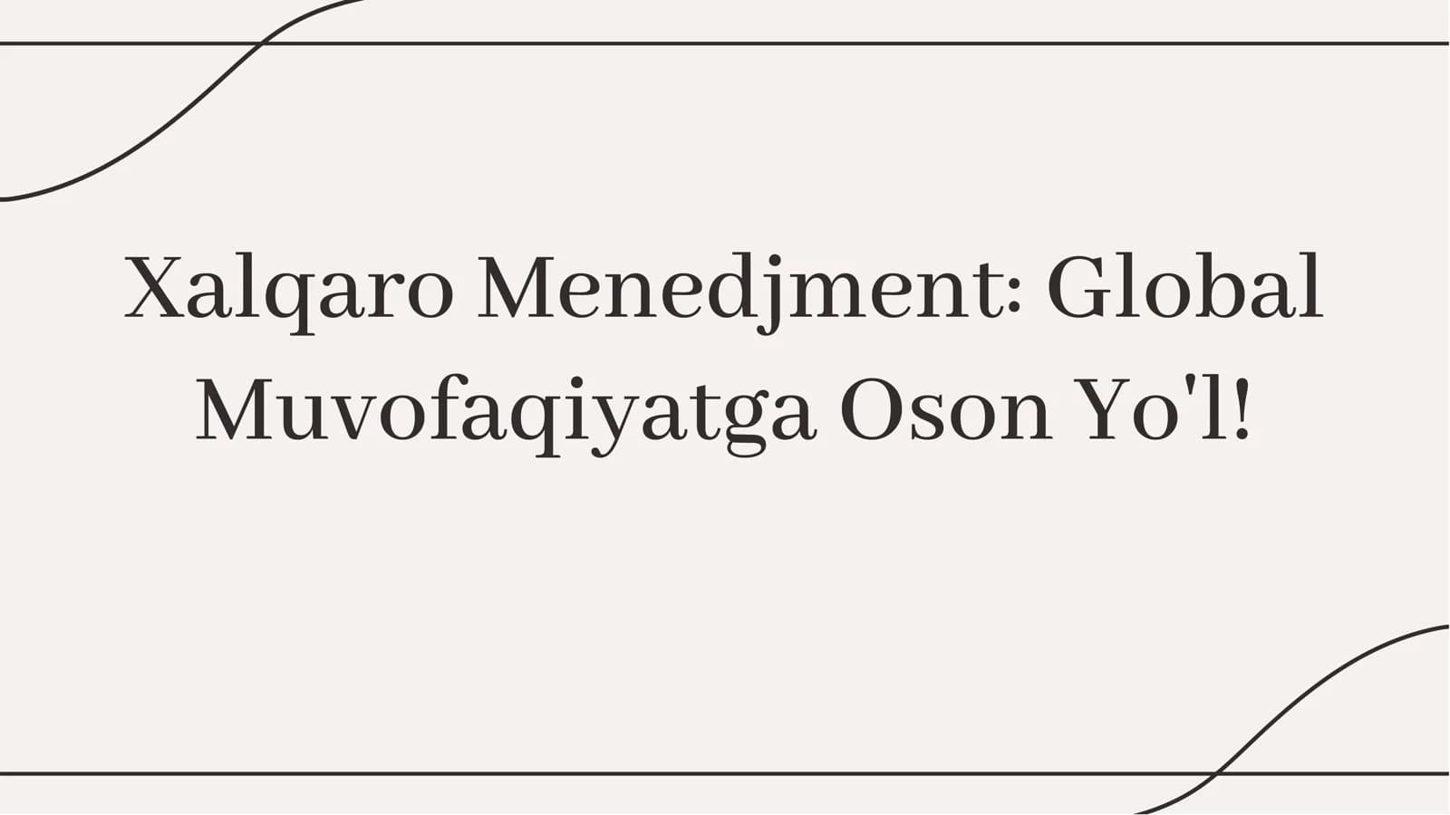 Xalqaro Menedjment Global Muvofaqiyatga Oson Yo'l!