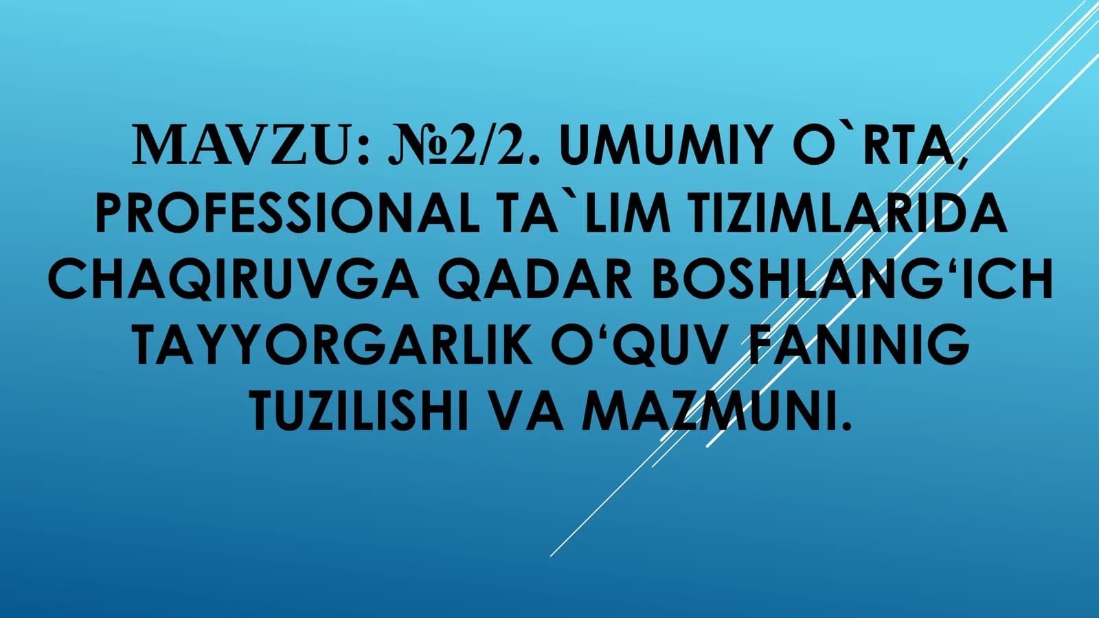 MAVZU: №2/2. UMUMIY O`RTA, PROFESSIONAL TA`LIM TIZIMLARIDA CHAQIRUVGA QADAR BOSHLANG‘ICH TAYYORGARLIK O‘QUV FANINING TUZILISHI VA MAZMUNI