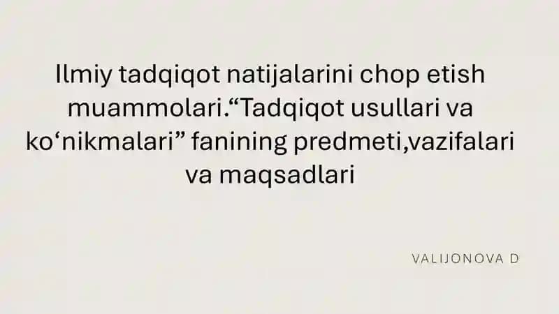 Ilmiy tadqiqot natijalarini chop etish muammolari.“Tadqiqot usullari va ko‘nikmalari” fanining predmeti,vazifalari va maqsadlari