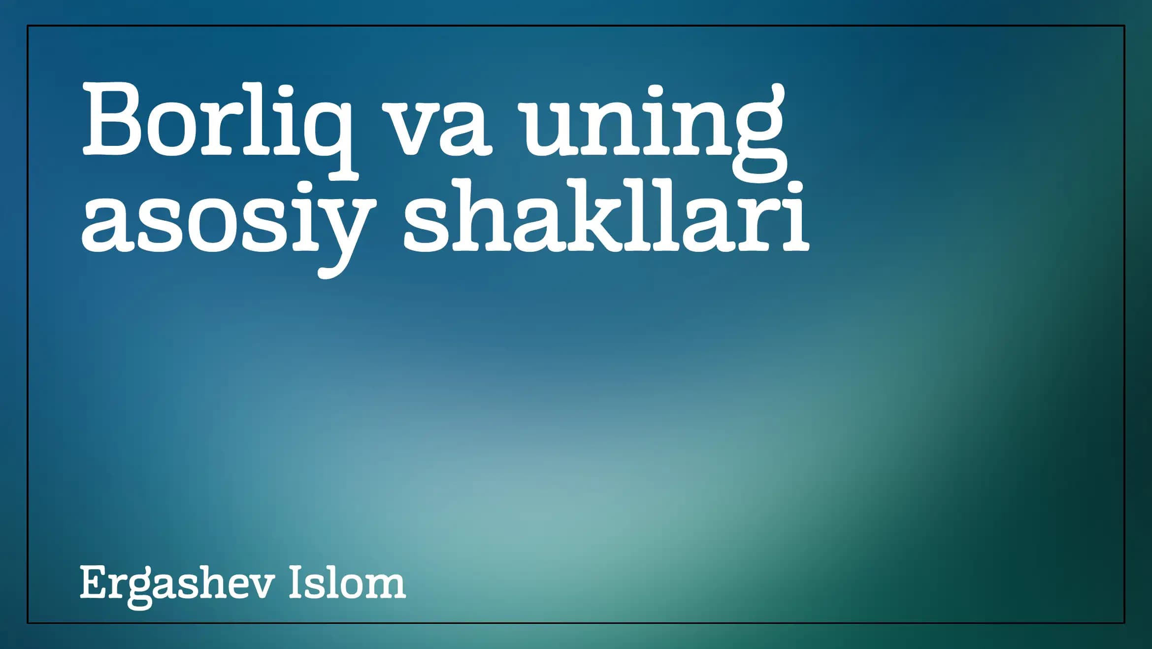 Borliq va uning asosiy shakllari