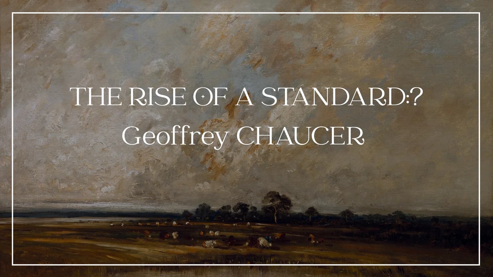 THE RISE OF A STANDARD: Geoffrey CHAUCER
