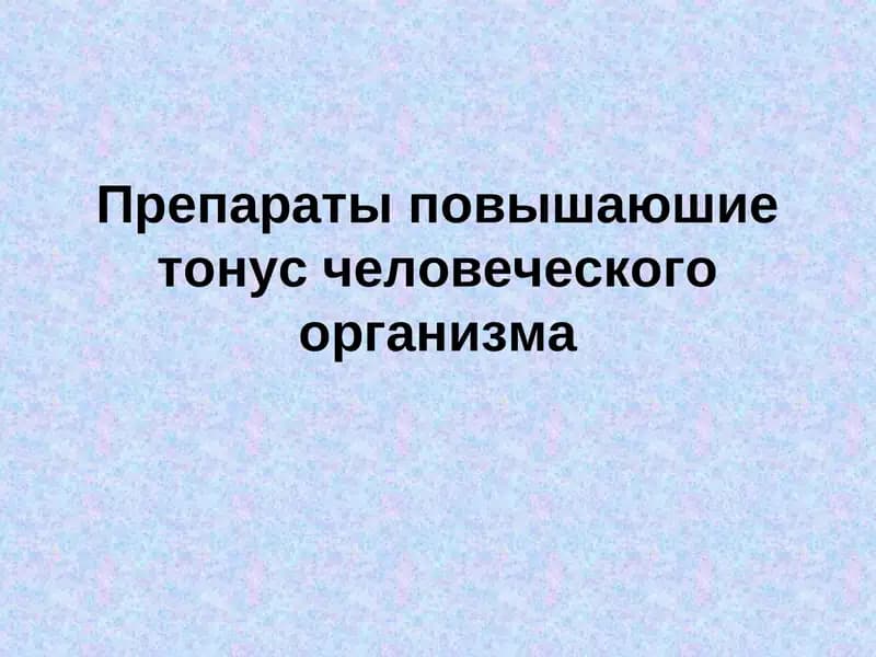 Препараты повышающие тонус человеческого организма