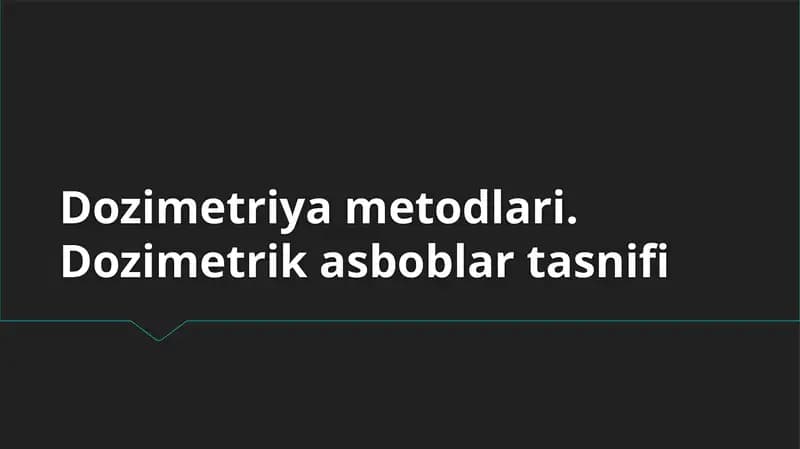 Dozimetriya metodlari. Dozimetrik asboblar tasnifi