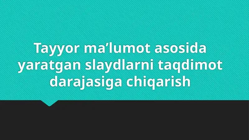 Tayyor ma’lumot asosida yaratgan slaydlarni taqdimot darajasiga chiqarish