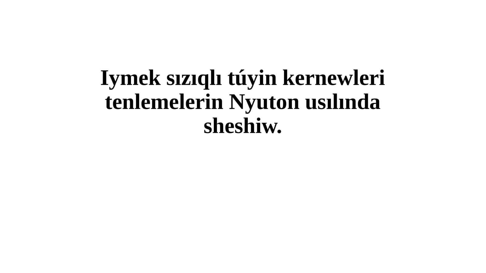 Iymek sızıqlı túyin kernewleri tenlemelerin Nyuton usılında sheshiw