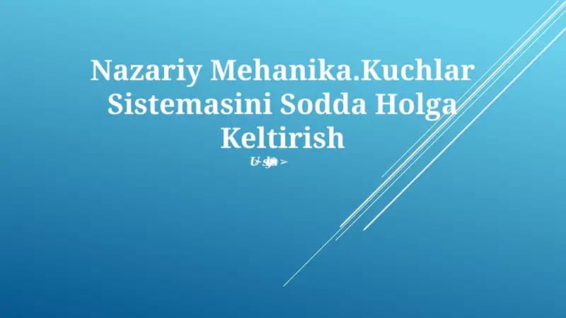 Nazariy Mehanika.Kuchlar Sistemasini Sodda Holga Keltirish