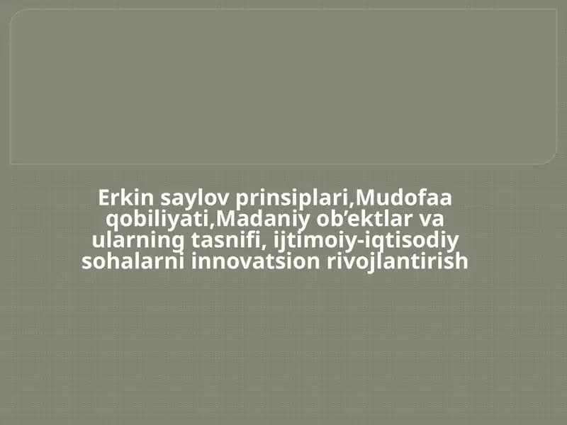 Erkin saylov prinsiplari, Mudofaa qobiliyati, Madaniy ob’ektlar va ularning tasnifi, ijtimoiy-iqtisodiy sohalarni innovatsion rivojlantirish