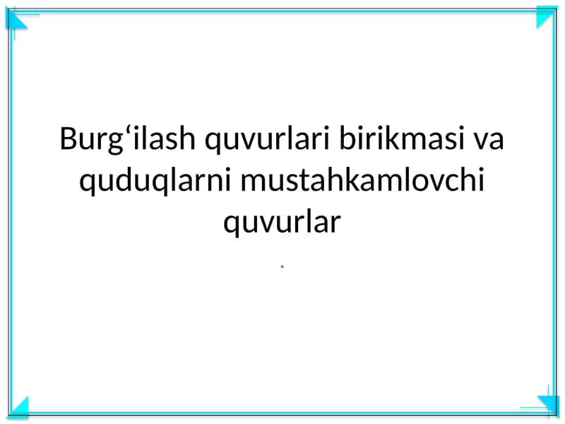 Burg‘ilash quvurlari birikmasi va quduqlarni mustahkamlovchi quvurlar
