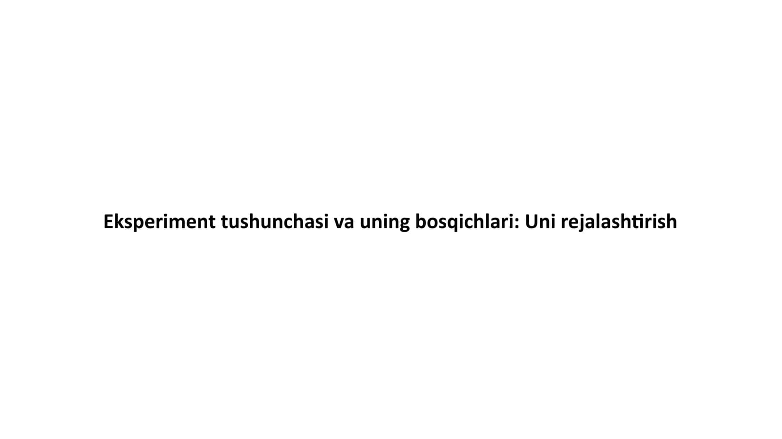 Eksperiment tushunchasi va uning bosqichlari: Uni rejalashtirish