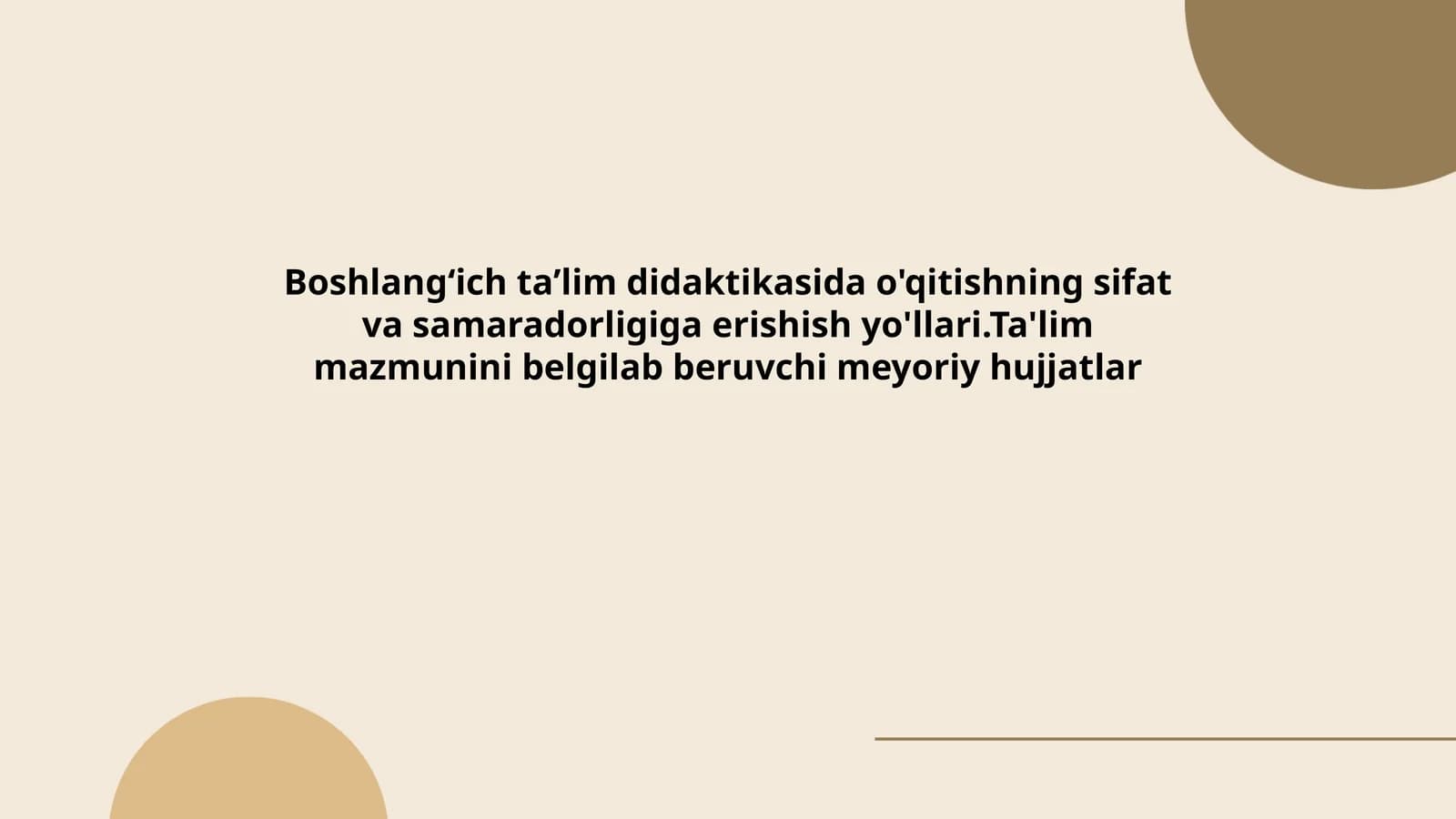 Boshlangʻich taʼlim didaktikasida o'qitishning sifat va samaradorligiga erishish yo'llari.Ta'lim mazmunini belgilab beruvchi meyoriy hujjatlar
