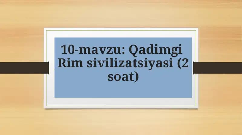 Qadimgi Rimsivilizatsiyasi (2 soat)