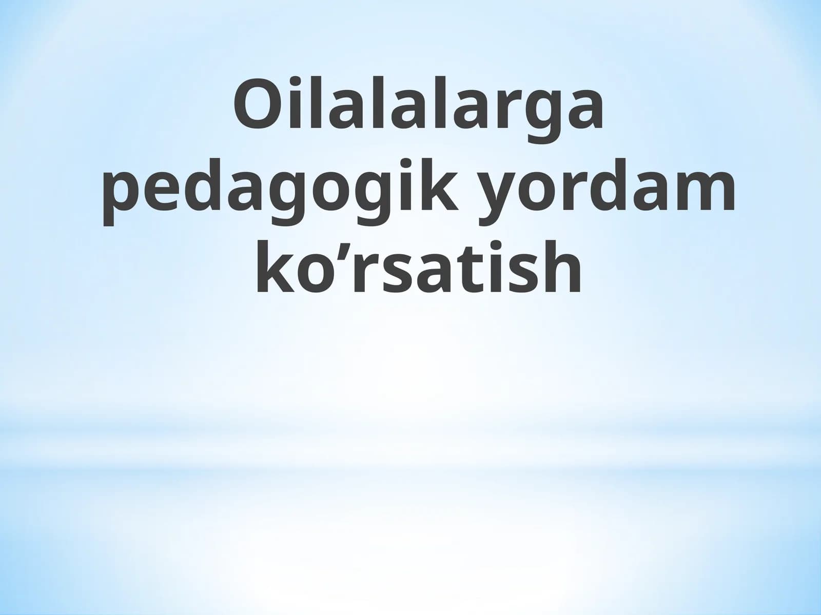Oilalalarga pedagogik yordam ko’rsatish