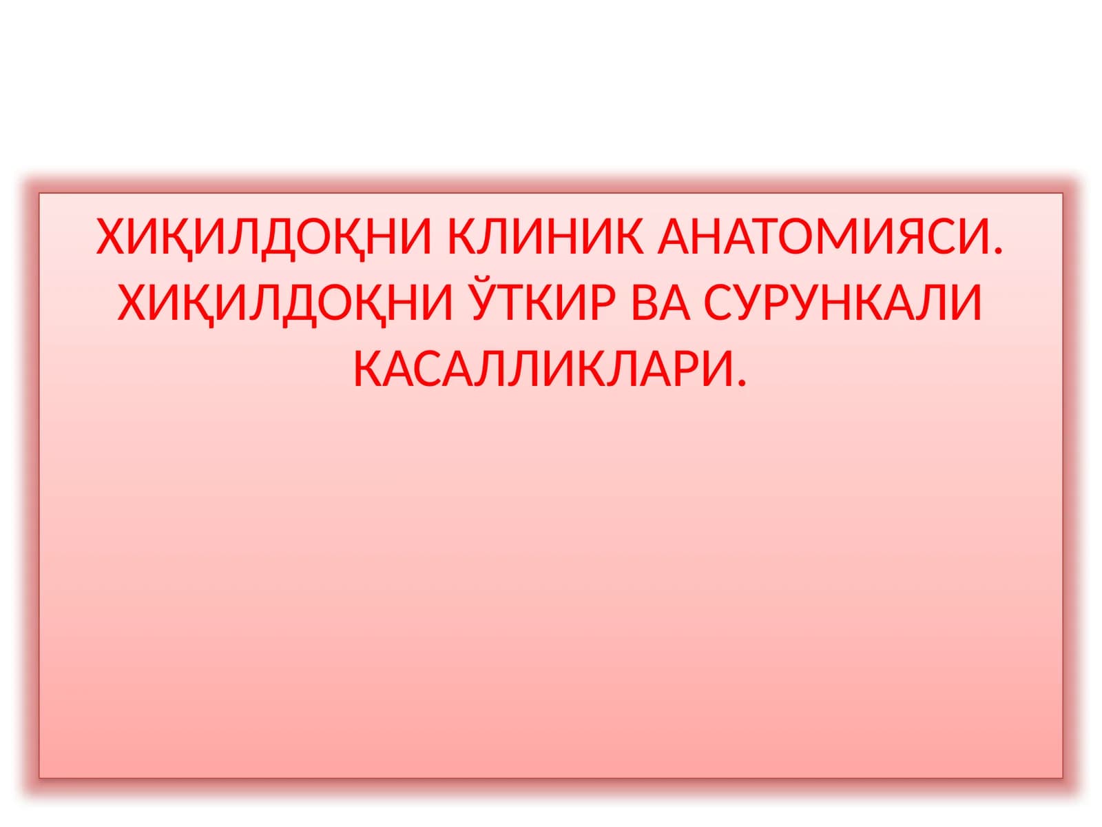 ХИҚИЛДОҚНИКЛИНИК АНАТОМИЯСИ.ХИҚИЛДОҚНИЎТКИР ВА СУРУНКАЛИ КАСАЛЛИКЛАРИ