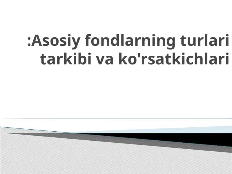 Asosiy fondlarning turlari tarkibi va ko'rsatkichlari