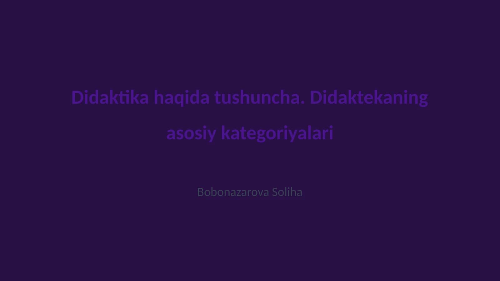 Didaktika haqida tushuncha. Didaktekaning asosiy kategoriyalari