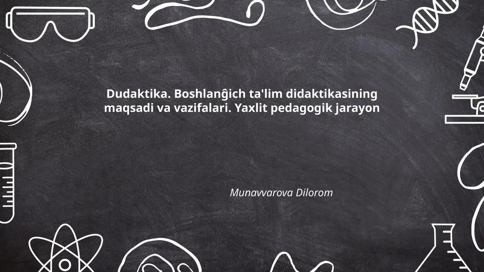 Dudaktika. Boshlanĝich ta'lim didaktikasining maqsadi va vazifalari. Yaxlit pedagogik jarayon