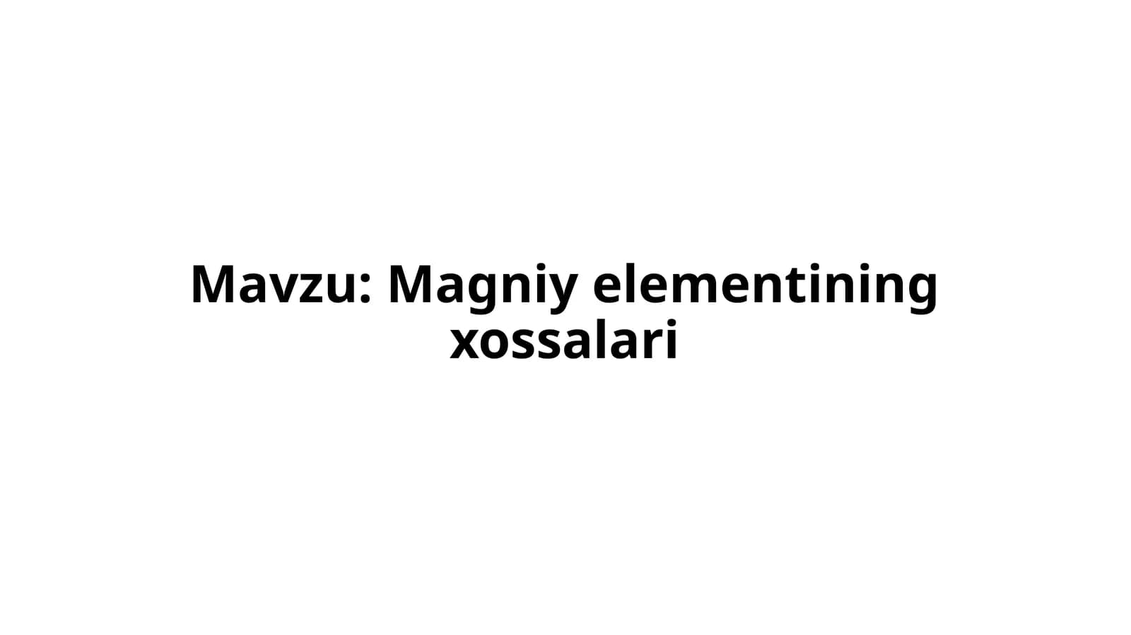 Magniy elementining xossalari