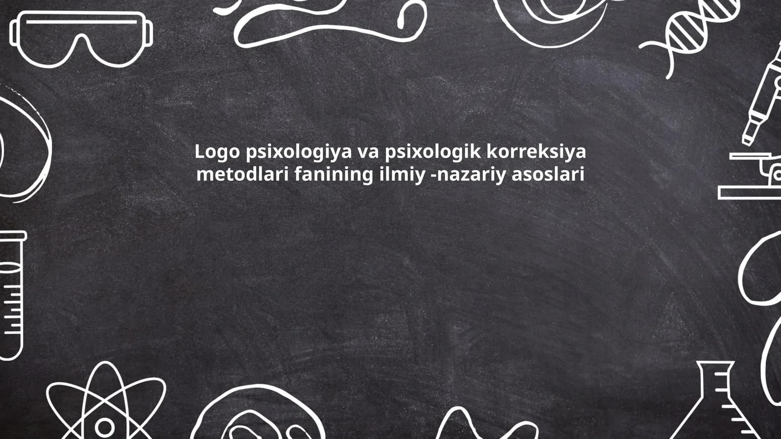 Logo psixologiya va psixologik korreksiya metodlari fanining ilmiy -nazariy asoslari