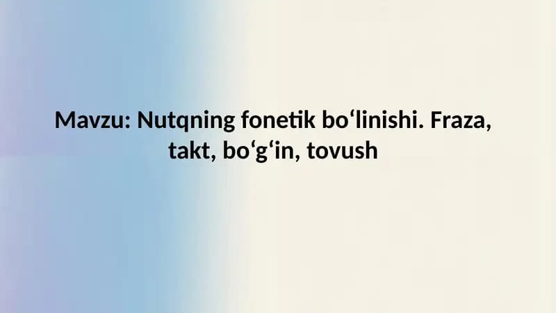 Nutqning fonetik bo‘linishi. Fraza, takt, bo‘g‘in, tovush