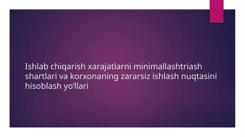 Ishlab chiqarish xarajatlarni minimallashtirish shartlari va korxonaning zararsiz ishlash nuqtasini hisoblash yo’llari