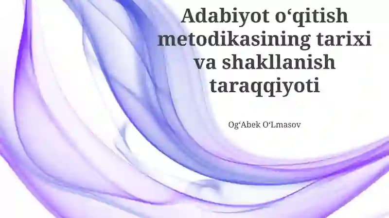Adabiyot oʻqitish metodikasining tarixi va shakllanish taraqqiyoti