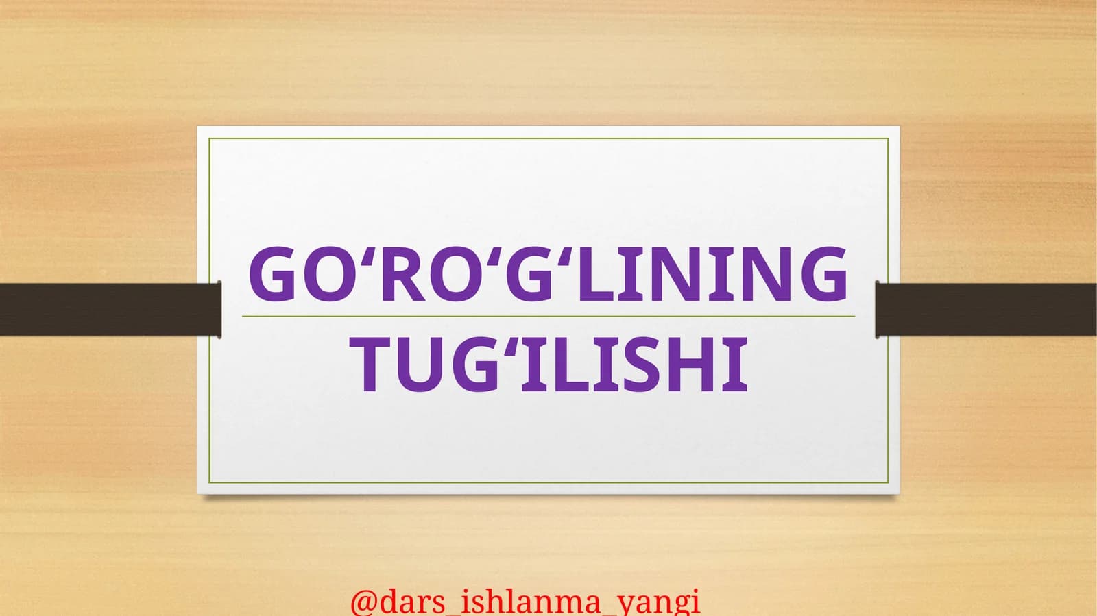 GO‘RO‘G‘LINING TUG‘ILISHI