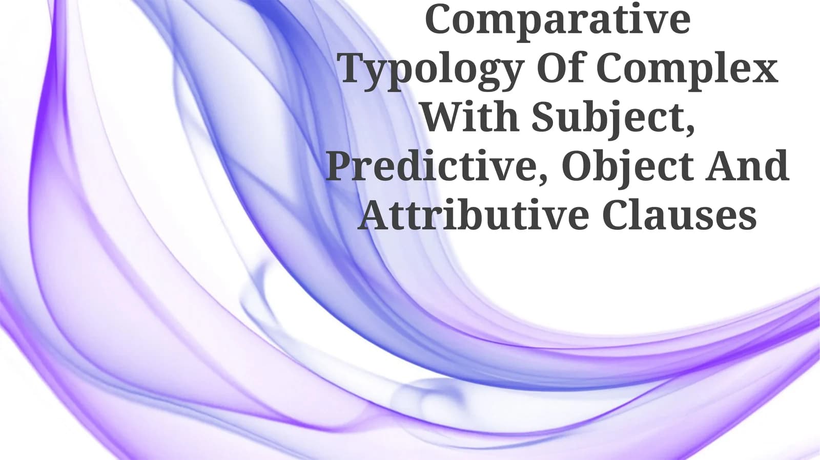 Comparative Typology Of Complex With Subject, Predictive, Object And Attributive Clauses
