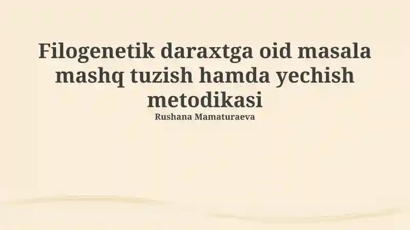 Filogenetik daraxtga oid masala mashq tuzish hamda yechish metodikasi
