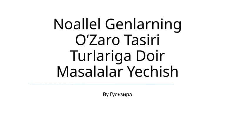 Noaller Genlarning OʻZaro Tasiri Turlariga Doir Masalalar Yechish