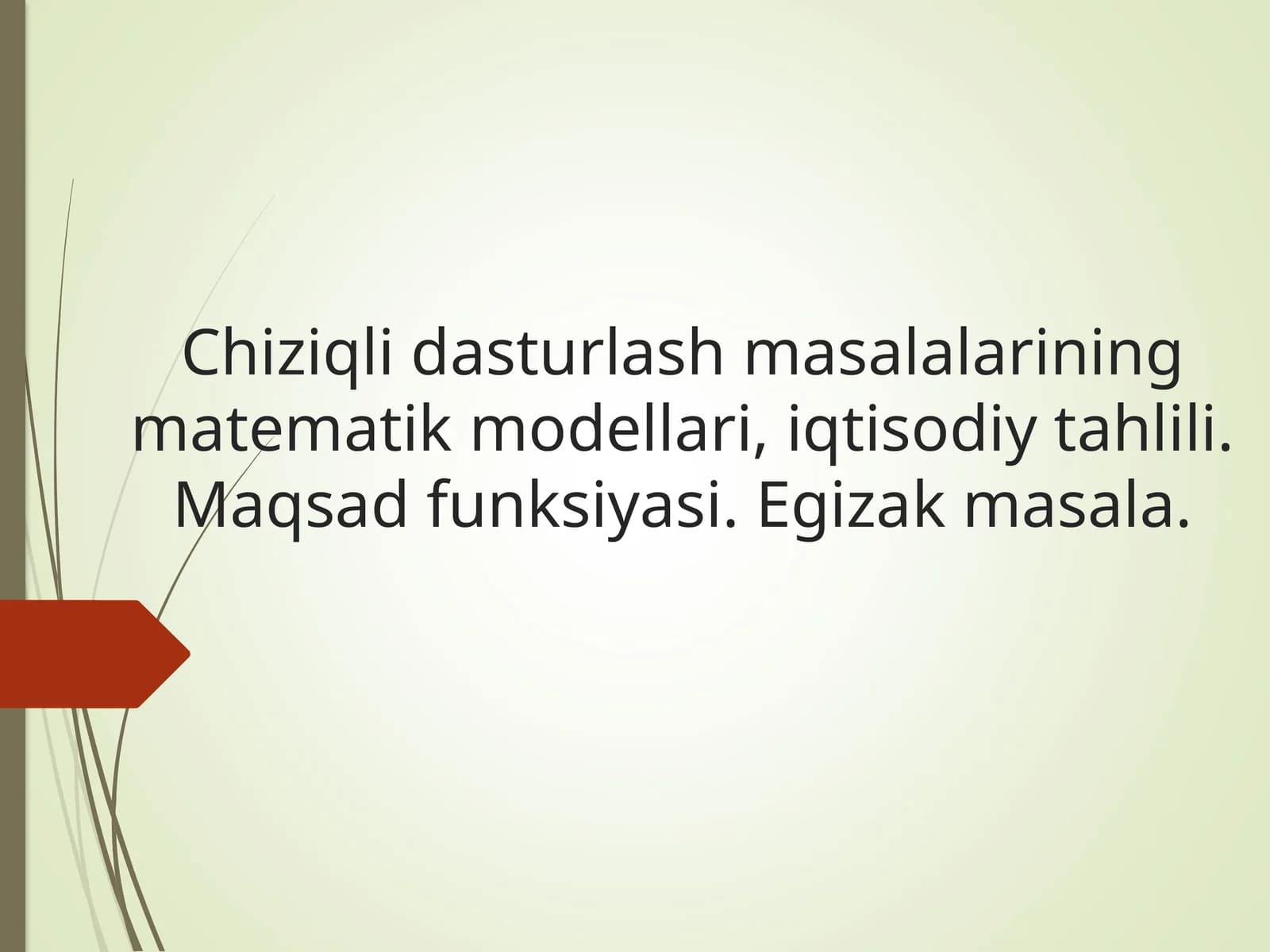 Chiziqli dasturlash masalalarining matematik modellari, iqtisodiy tahlili. Maqsad funksiyasi. Egizak masala.