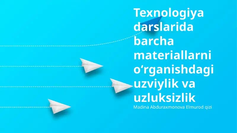 Texnologiya darslarida uzluksiz va izchil o'rganish