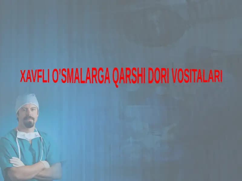 XAVFLI O’SMALARGA QARSHI DORI VOSITALARI