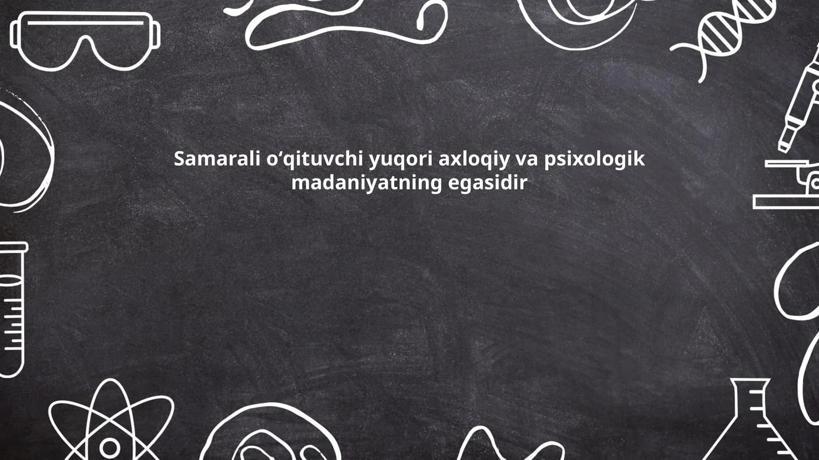 Samarali oʻqituvchi yuqori axloqiy va psixologik madaniyatning egasidir