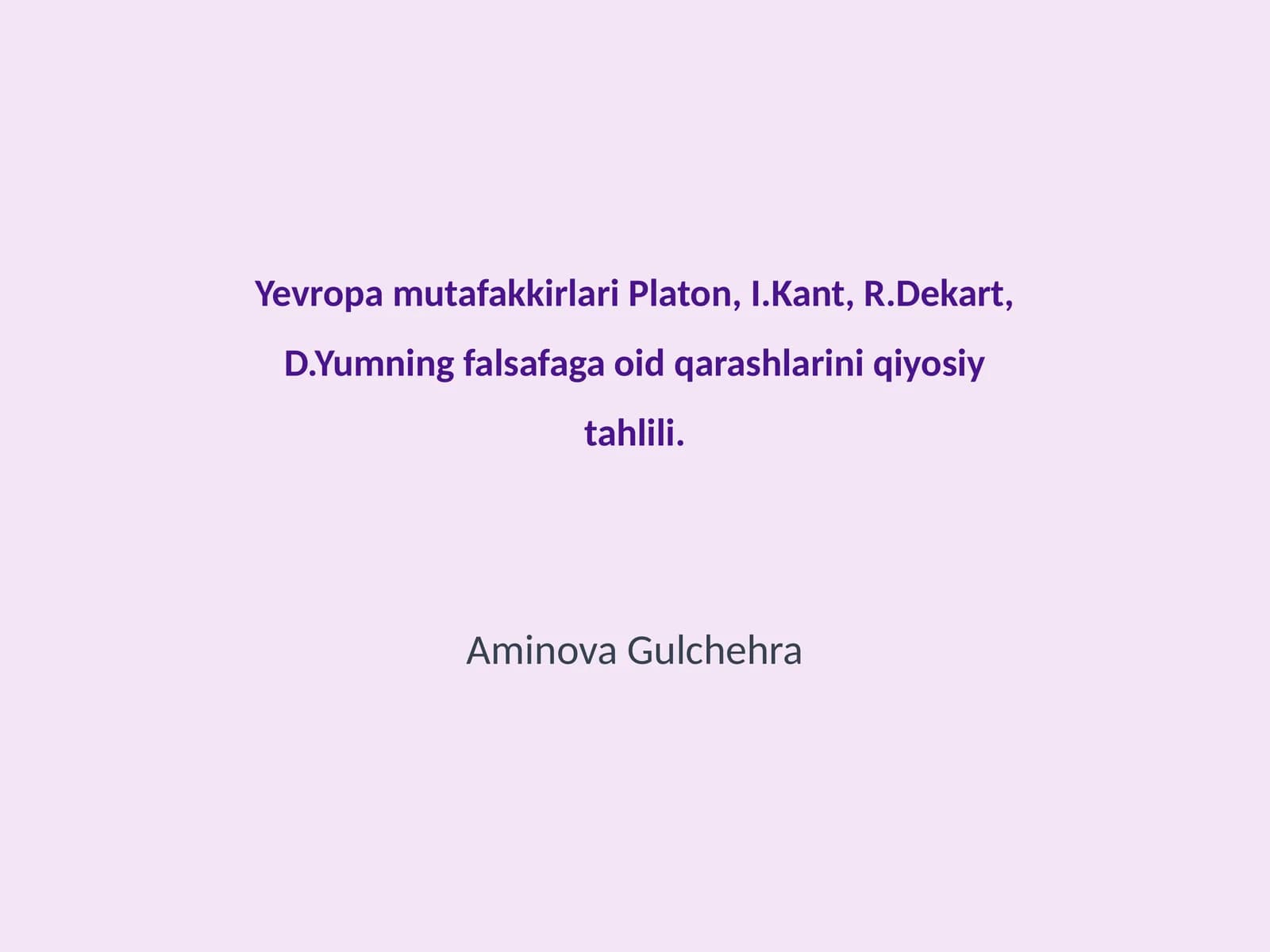 Yevropa mutafakkirlari Platon, I.Kant, R.Dekart, D.Yumning falsafaga oid qarashlarini qiyosiy tahlili