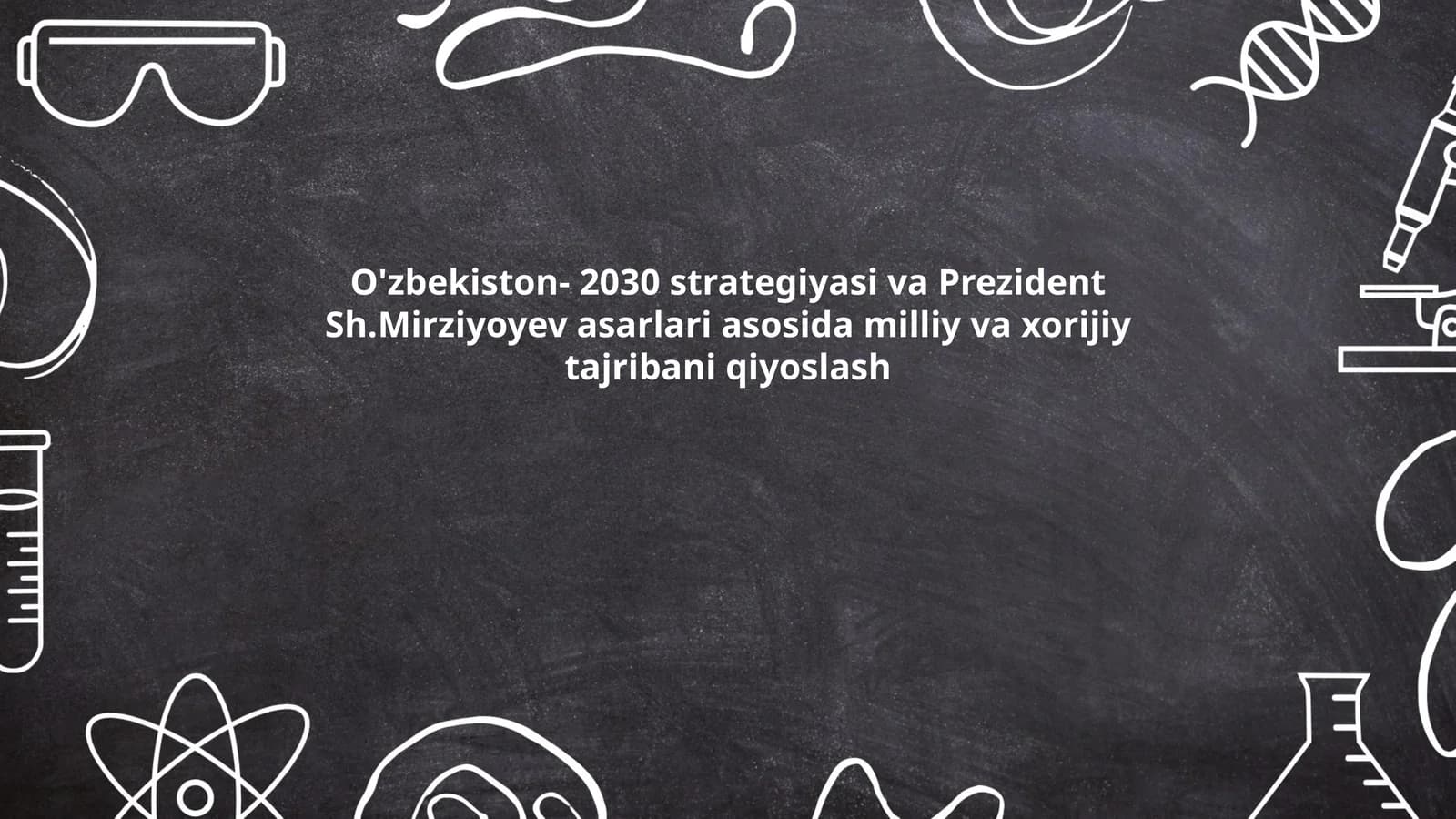 O'zbekiston-2030 strategiyasi va Prezident Sh.Mirziyoyev asarlari asosida milliy va xorijiy tajribani qiyoslash