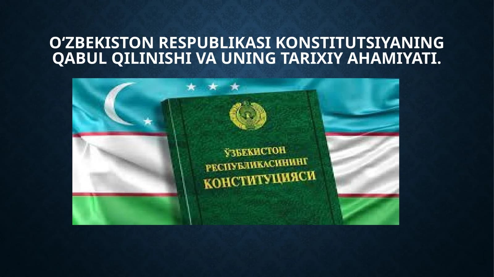O‘zbekiston Respublikasi Konstitutsiyaning qabul qilinishi va uning tarixiy ahamiyati