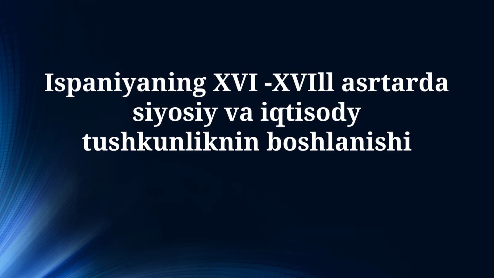 Ispaniyaning XVI -XVIll asrtarda siyosiy va iqtisodytushkunlikninboshlanishi