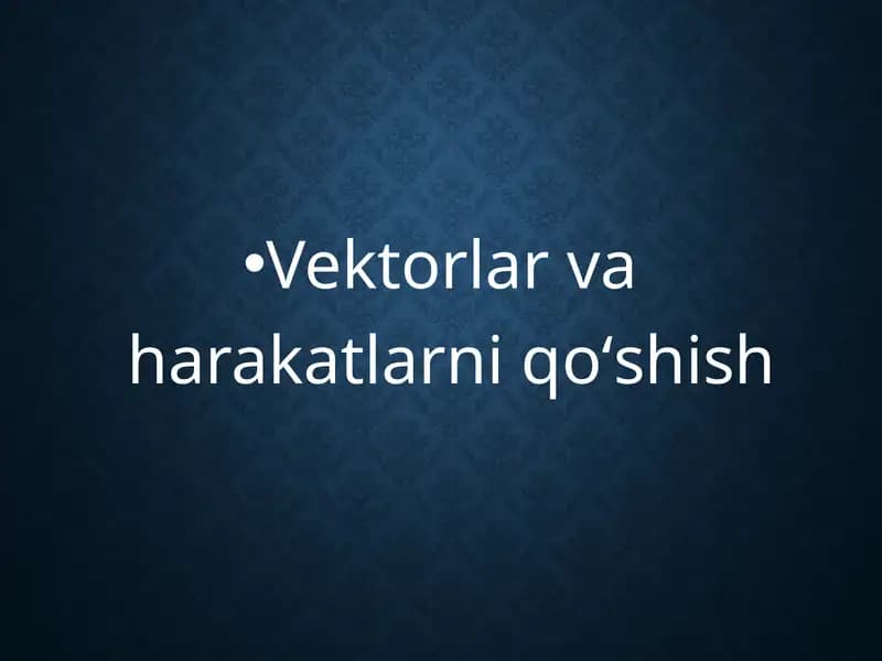 Vektorlar va harakatlarni qo‘shish