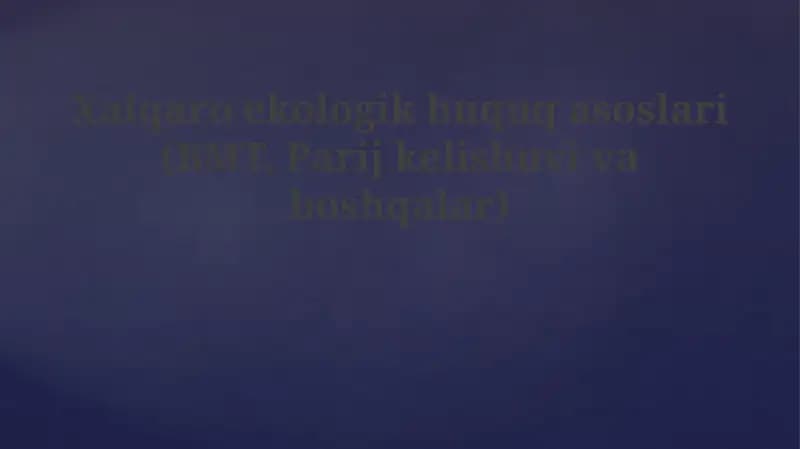 Xalqaro ekologiya huquqasoslari(BMT, Parij kelishuvi va boshqalar)