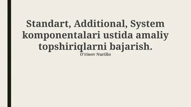 Standart, Additional, System komponentalari ustida amaliy topshiriqlarni bajarish