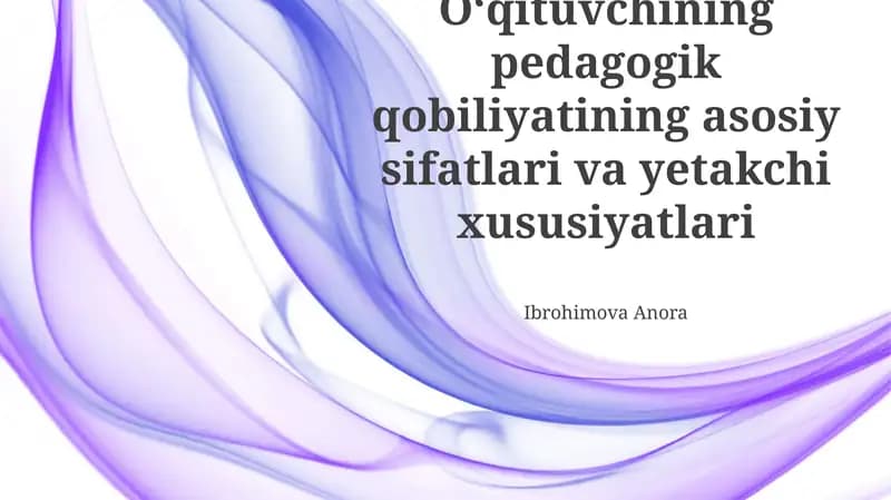 O'qituvchining pedagogik qobiliyatining asosiy sifatlari va yetakchi xususiyatlari