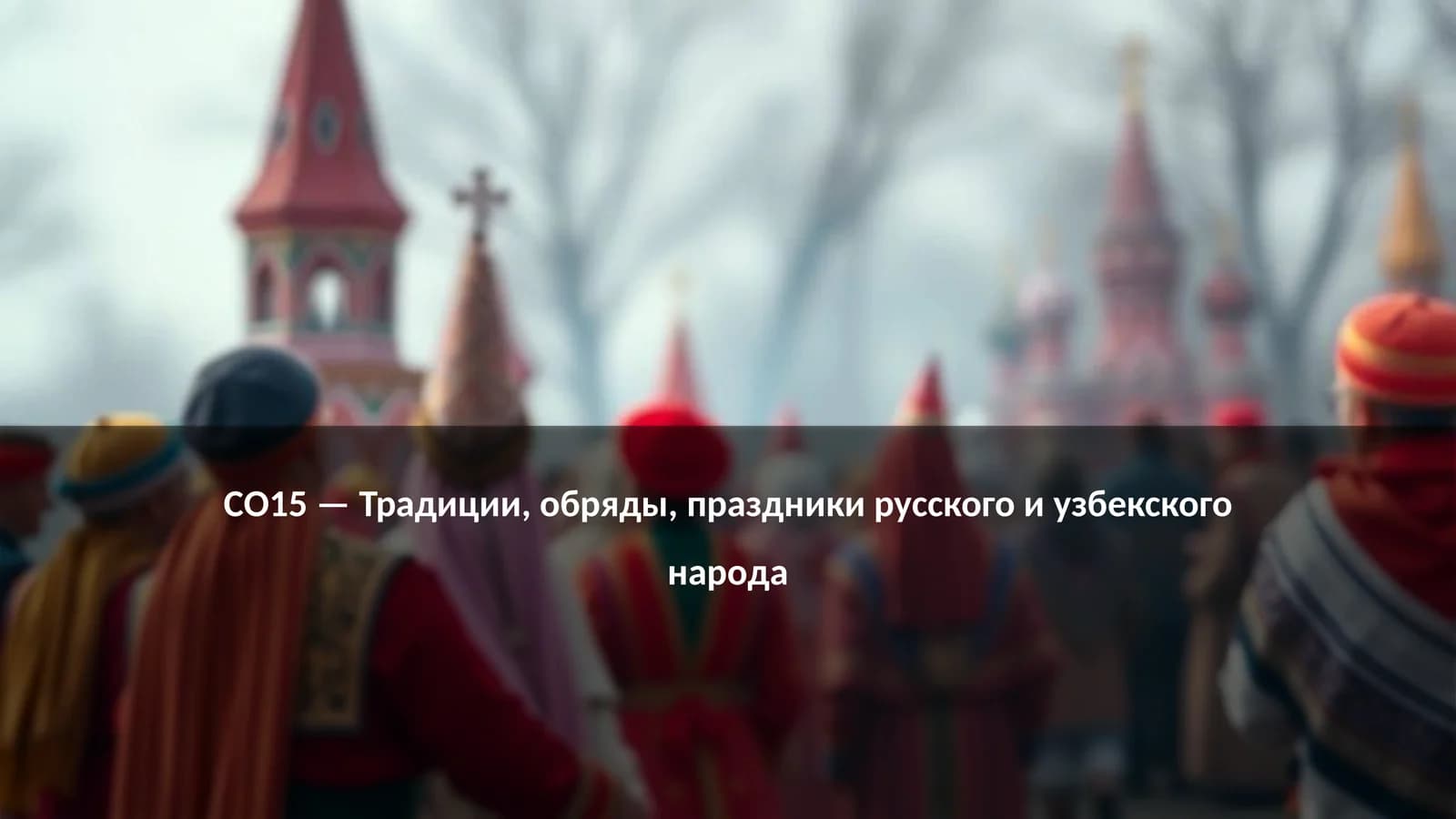 CO15 — Традиции, обряды, праздники русского и узбекского народа