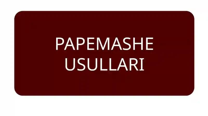 PAPEMASHE USULLARI