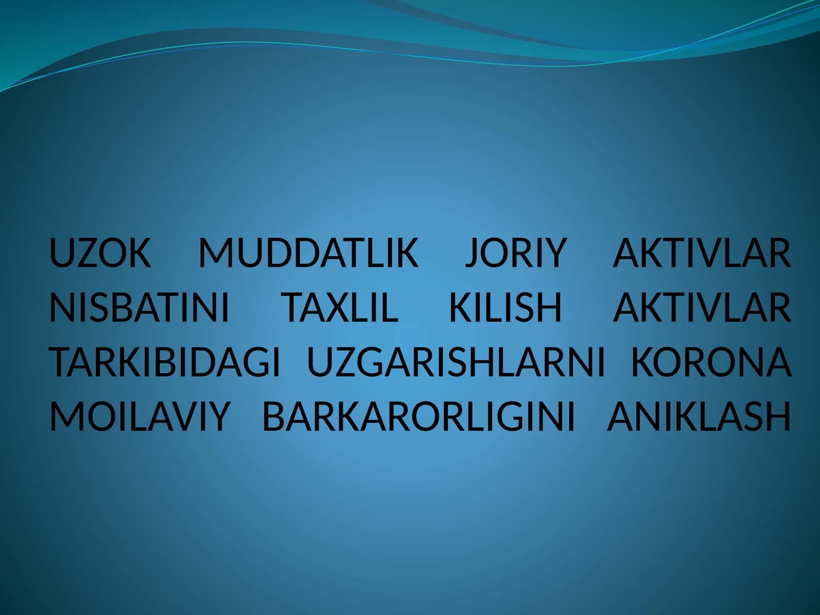 Uzoq muddatlik joriy aktivlar nisbatini taxlil kilish aktivlar tarkibidagi uzgarishlarni korona moilaviy barkarorligini aniklash