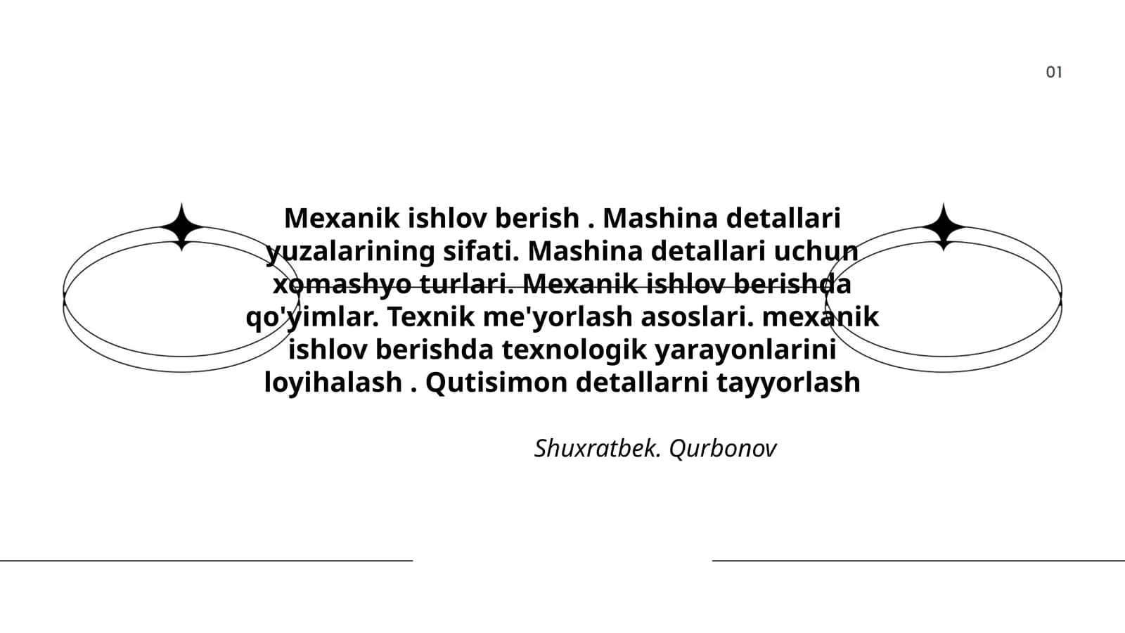 Mexanik ishlov berish. Mashina detallari yuzalarining sifati. Mashina detallari uchun xomashyo turlari. Mexanik ishlov berishda qo'yimlar. Texnik me'yorlash asoslari. mexanik ishlov berishda texnologik yarayonlarini loyihalash. Qutisimon detallarni tayyorlash Shuxratbek. Qurbonov