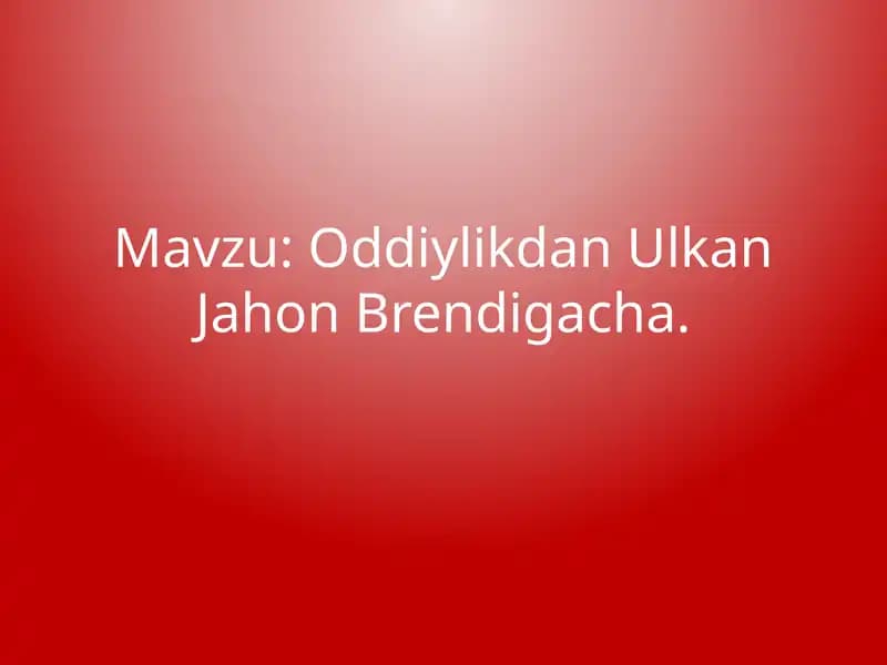 Oddiylikdan Ulkan Jahon Brendigacha.