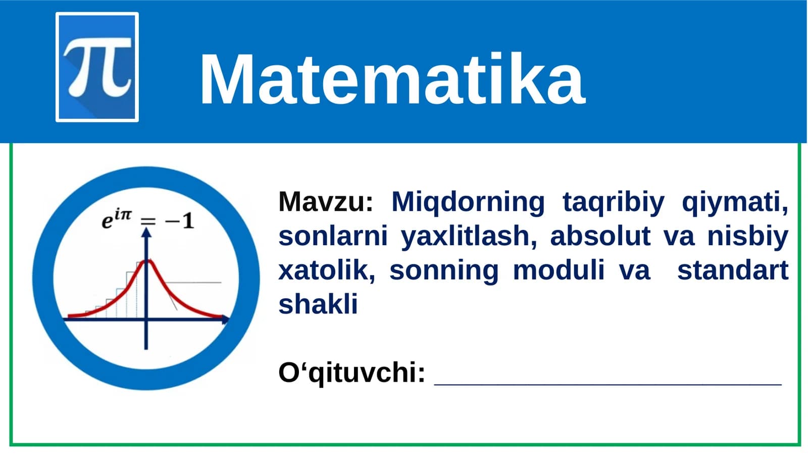 Miqdorning taqribiy qiymati, sonlarni yaxlitlash, absolut va nisbiy xatolik, sonning moduli va  standart shakli. 11-sinf Algebra fanidan dars ishlanma.