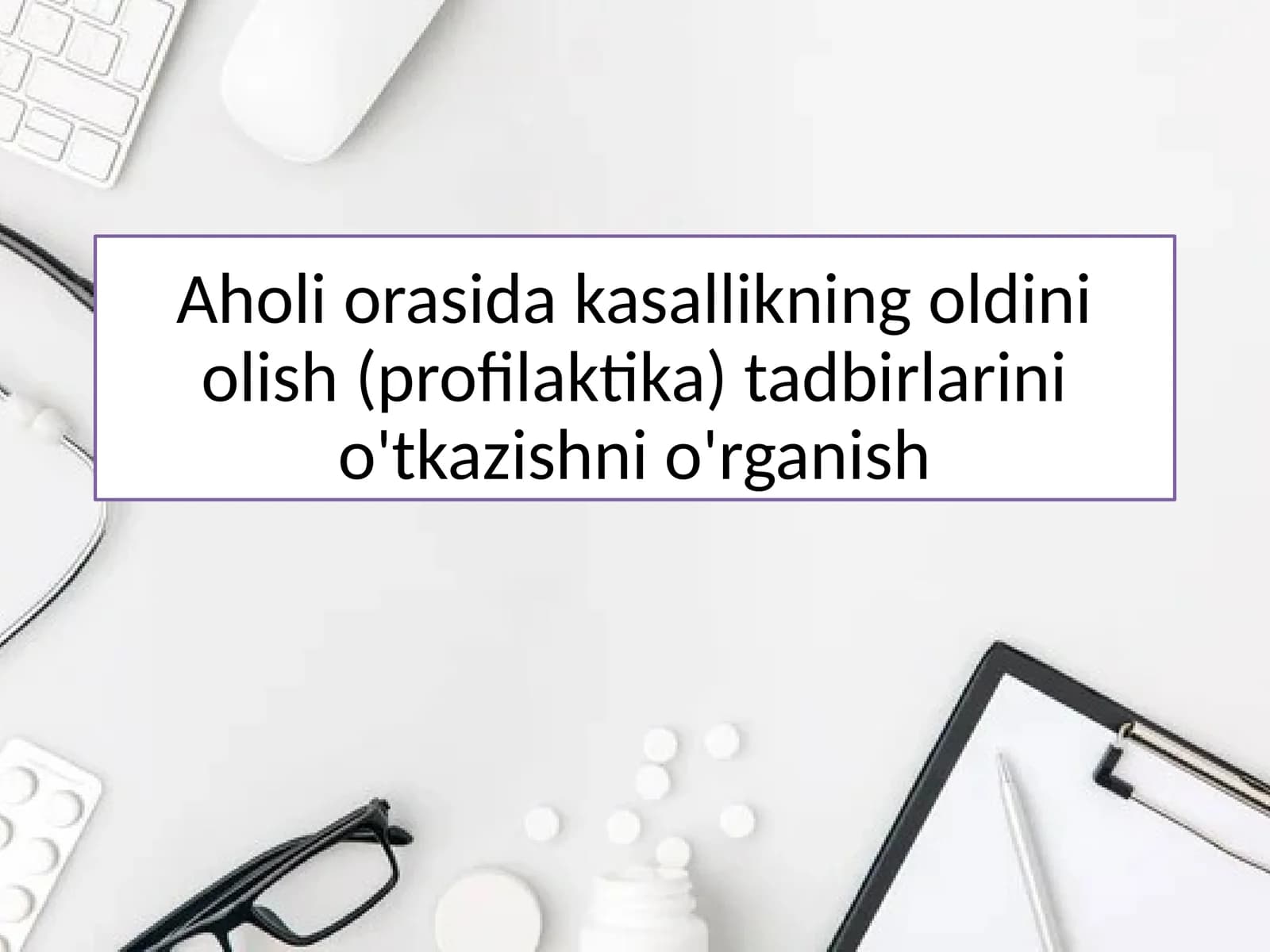 Aholi orasida kasallikning oldini olish (profilaktika) tadbirlarini o'tkazishni o'rganish
